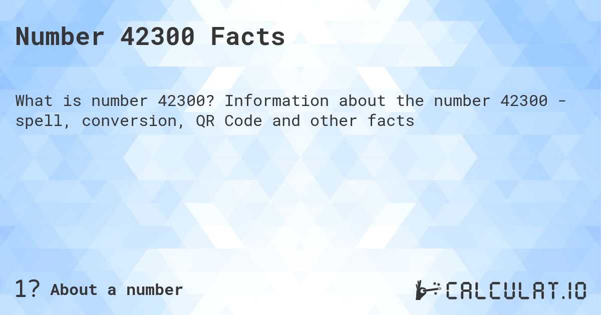 Число 42300. Число 42300 - факты о числе, прописью, QR код и другое.