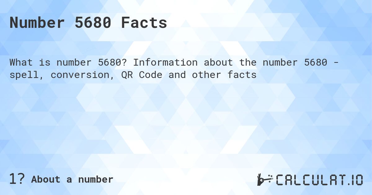 Число 5680. Число 5680 - факты о числе, прописью, QR код и другое.