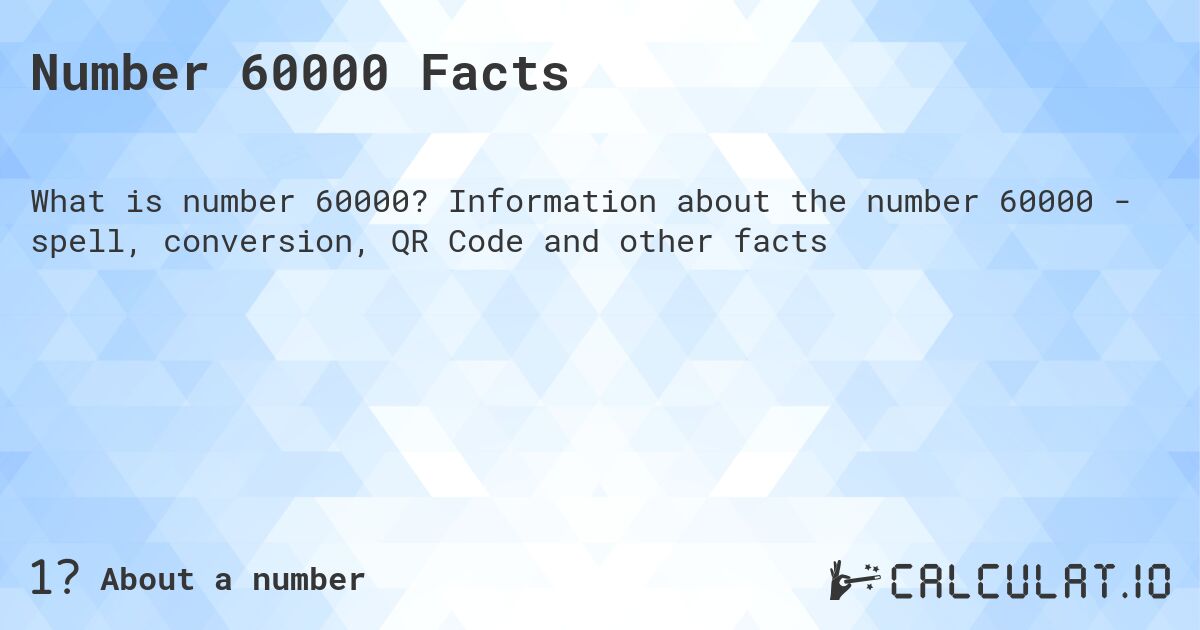 Число 60000. Число 60000 - факты о числе, прописью, QR код и другое.